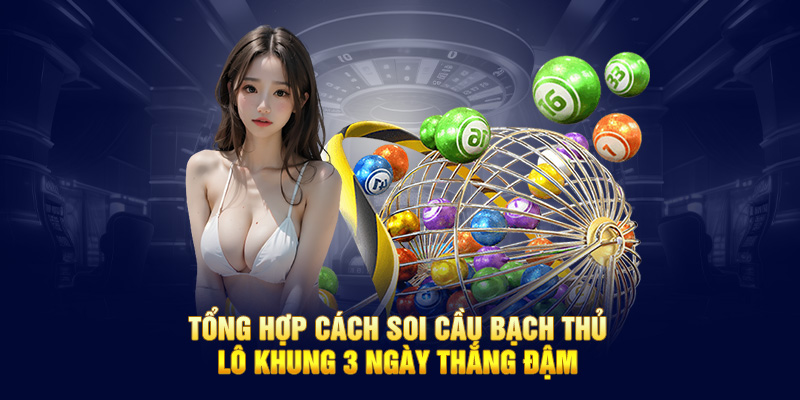 Tổng hợp cách soi cầu bạch thủ lô khung 3 ngày thắng đậm