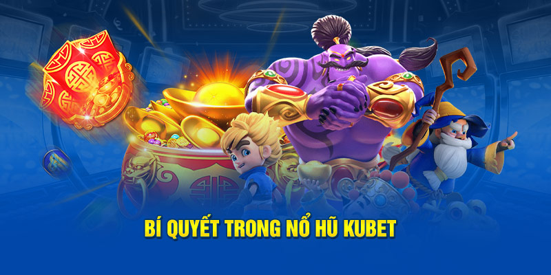 Bí quyết trong Nổ Hũ Kubet