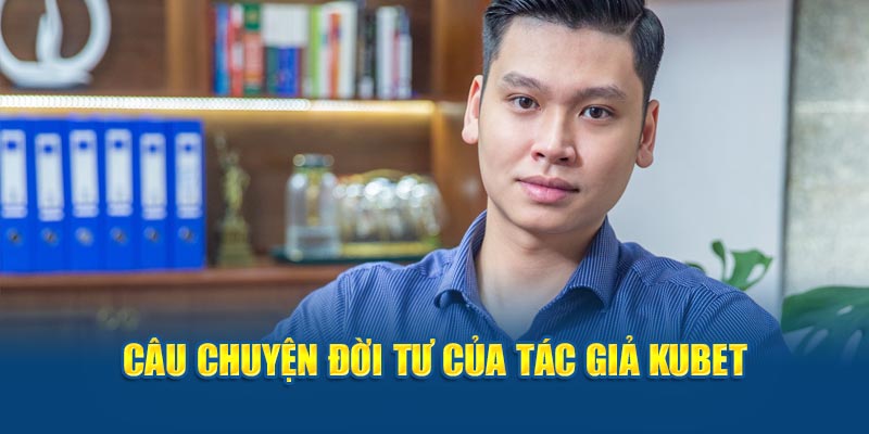 Câu chuyện đời tư của tác giả Kubet