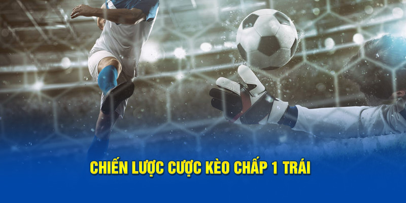 Chiến lược trong kèo chấp 1 trái