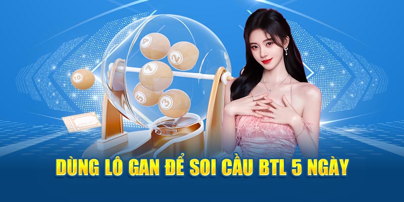 Dùng lô gan để soi cầu BTL 5 ngày