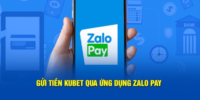 Gửi tiền Kubet qua ứng dụng Zalo Pay