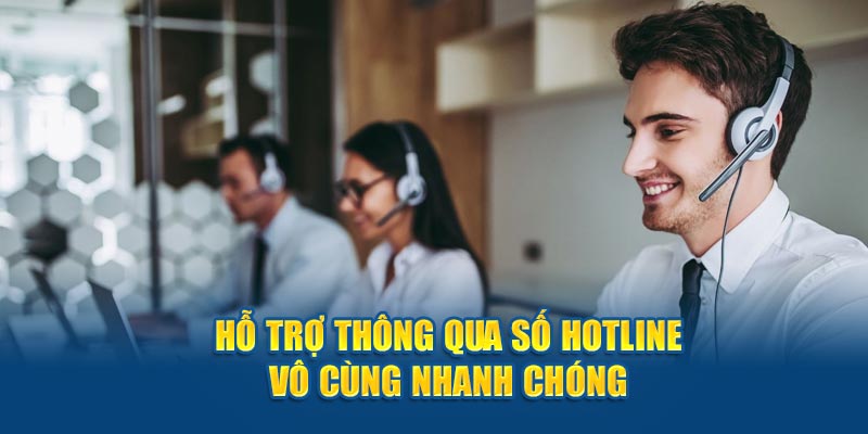 Hỗ trợ thông qua số hotline vô cùng nhanh chóng