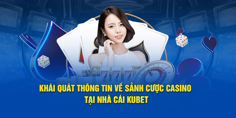 Khái quát thông tin về sảnh cược casino tại nhà cái Kubet