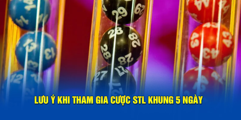 Lưu ý khi tham gia cược STL trong 5 ngày