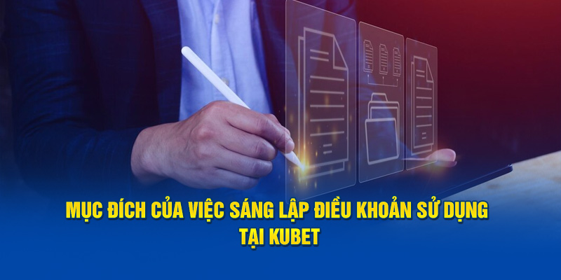 Mục đích của việc sáng lập điều khoản sử dụng tại Kubet