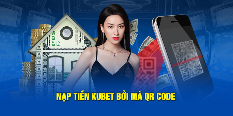 Nạp tiền Kubet bởi mã QR Code