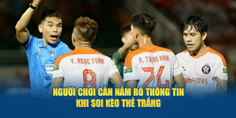 Người chơi cần nắm rõ thông tin khi soi kèo thẻ trắng