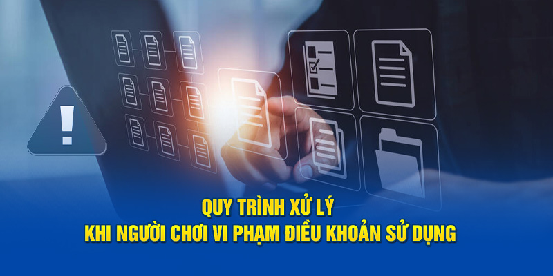 Quy trình xử lý khi người chơi vi phạm điều khoản sử dụng