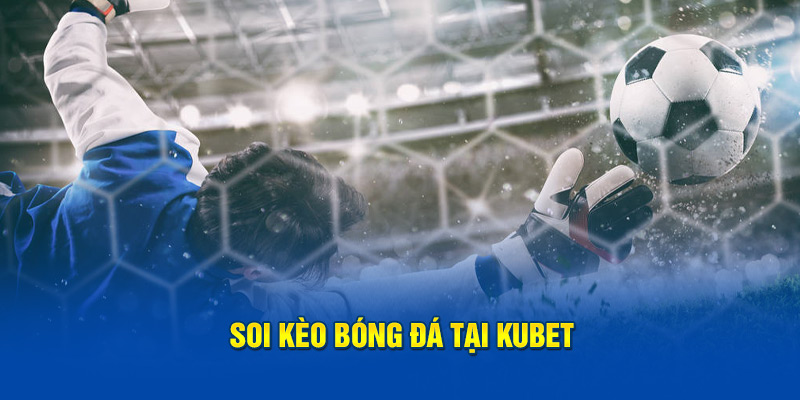 Soi kèo bóng đá tại Kubet