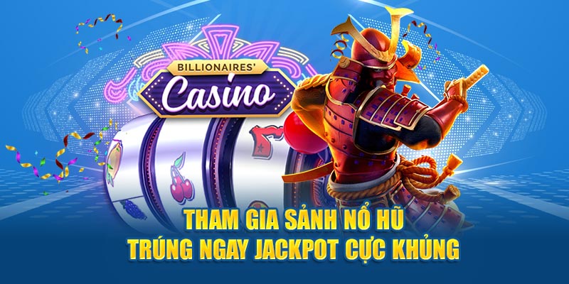 Tham gia sảnh nổ hũ trúng ngay jackpot cực khủng