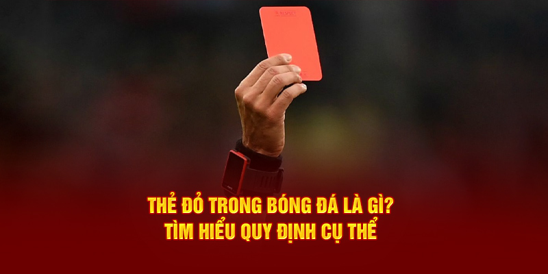 Thẻ đỏ trong bóng đá là gì