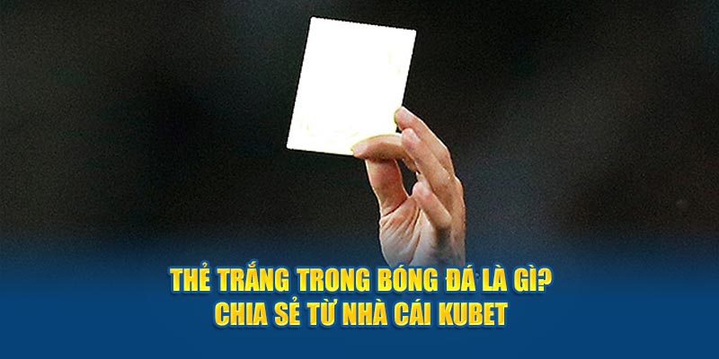 thẻ trắng trong bóng đá là gì