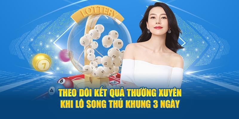 Theo dõi kết quả thường xuyên khi lô song thủ khung 3 ngày