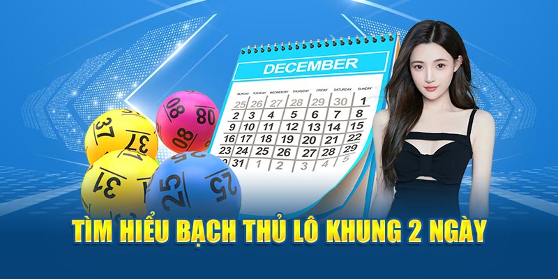 Giải thích bạch thủ lô khung 2 ngày