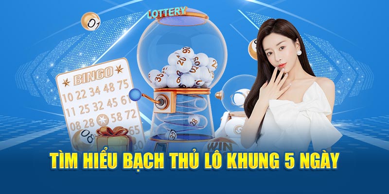 Thông tin cần biết bạch thủ lô khung 5 ngày