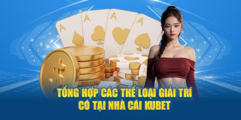 Tổng hợp các thể loại giải trí có tại nhà cái Kubet