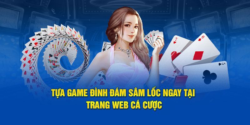 Tựa game đình đám sâm lốc ngay tại trang web cá cược